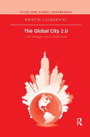 The Global City 2.0: From Strategic Site to Global Actor de Kristin Ljungkvist