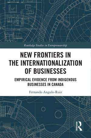 New Frontiers in the Internationalization of Businesses: Empirical Evidence from Indigenous Businesses in Canada de Fernando Angulo-Ruiz