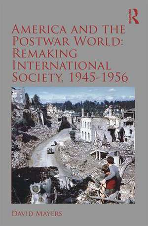 America and the Postwar World: Remaking International Society, 1945-1956 de David Mayers