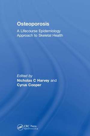 Osteoporosis: A Lifecourse Epidemiology Approach to Skeletal Health de Nicholas C Harvey