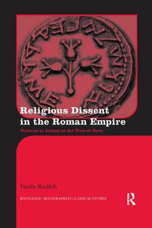 Religious Dissent in the Roman Empire: Violence in Judaea at the Time of Nero de Vasily Rudich