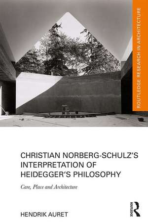 Christian Norberg-Schulz’s Interpretation of Heidegger’s Philosophy: Care, Place and Architecture de Hendrik Auret