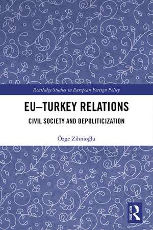 EU–Turkey Relations: Civil Society and Depoliticization de Özge Zihnioğlu
