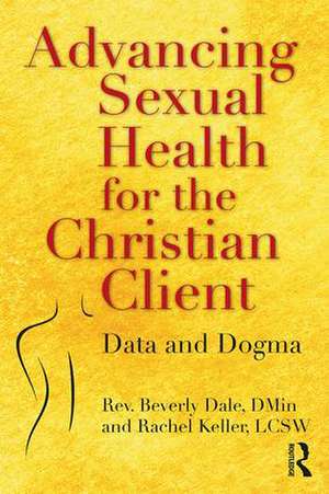 Advancing Sexual Health for the Christian Client: Data and Dogma de Beverly Dale