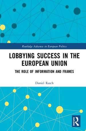 Lobbying Success in the European Union: The Role of Information and Frames de Daniel Rasch