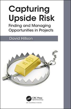 Capturing Upside Risk: Finding and Managing Opportunities in Projects de David Hillson