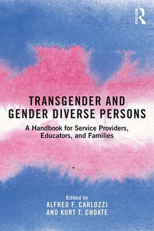 Transgender and Gender Diverse Persons: A Handbook for Service Providers, Educators, and Families de Alfred F. Carlozzi