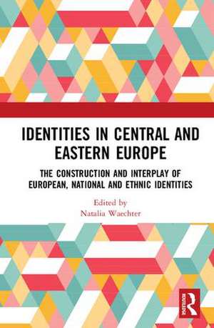 Identities in Central and Eastern Europe: The Construction and Interplay of European, National and Ethnic Identities de Natalia Waechter