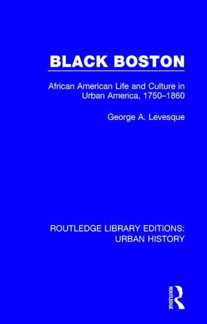 Black Boston: African American Life and Culture in Urban America, 1750-1860 de George Levesque