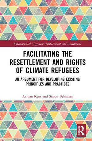 Facilitating the Resettlement and Rights of Climate Refugees: An Argument for Developing Existing Principles and Practices de Avidan Kent