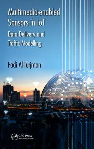 Multimedia-enabled Sensors in IoT: Data Delivery and Traffic Modelling de Fadi Al-Turjman