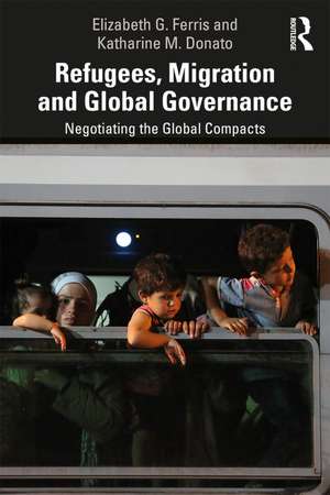 Refugees, Migration and Global Governance: Negotiating the Global Compacts de Elizabeth G. Ferris