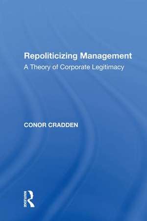 Repoliticizing Management: A Theory of Corporate Legitimacy de Conor Cradden