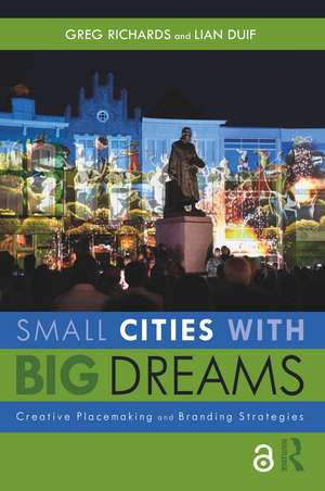 Small Cities with Big Dreams: Creative Placemaking and Branding Strategies de Greg Richards