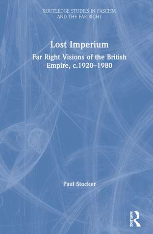 Lost Imperium: Far Right Visions of the British Empire, c.1920–1980 de Paul Stocker