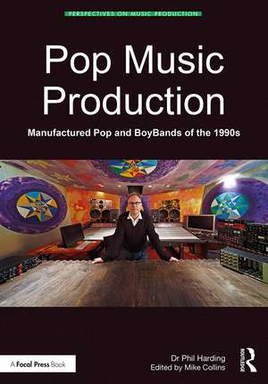 Pop Music Production: Manufactured Pop and BoyBands of the 1990s de Phil Harding