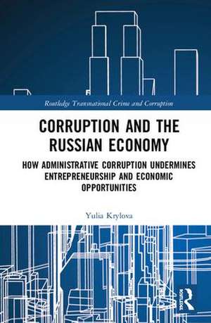 Corruption and the Russian Economy: How Administrative Corruption Undermines Entrepreneurship and Economic Opportunities de Yulia Krylova