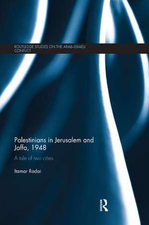 Palestinians in Jerusalem and Jaffa, 1948: A Tale of Two Cities de Itamar Radai