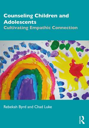 Counseling Children and Adolescents: Cultivating Empathic Connection de Rebekah Byrd