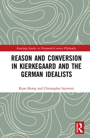 Reason and Conversion in Kierkegaard and the German Idealists de Ryan Kemp