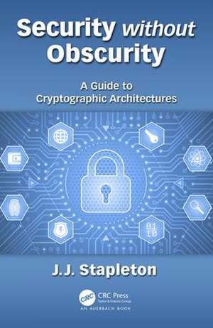 Security without Obscurity: A Guide to Cryptographic Architectures de Jeff Stapleton