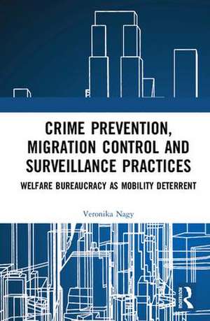 Crime Prevention, Migration Control and Surveillance Practices: Welfare Bureaucracy as Mobility Deterrent de Veronika Nagy