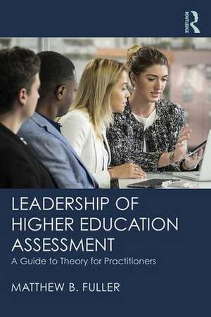 Leadership of Higher Education Assessment: A Guide to Theory for Practitioners de Matthew B. Fuller