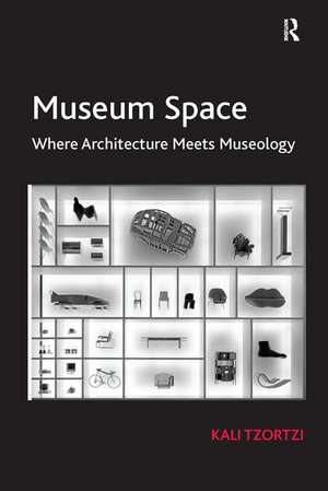 Museum Space: Where Architecture Meets Museology de Kali Tzortzi