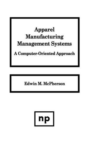 Apparel Manufacturing Management Systems: A Computer-Oriented Approach de Edwin M. McPherson