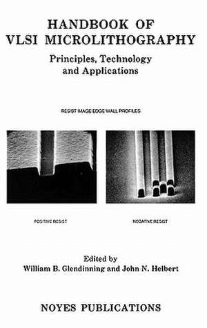 Handbook of VLSI Microlithography: Principles, Technology and Applications de William B. Glendinning