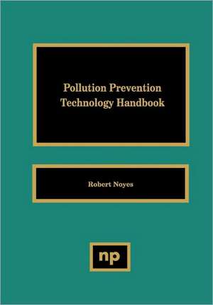 Pollution Prevention Technology Handbook de Robert Noyes