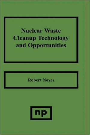 Nuclear Waste Cleanup Technologies and Opportunities de Robert Noyes