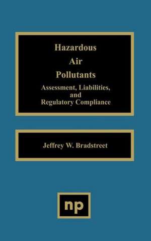 Hazardous Air Pollutants: Assessment, Liabilities and Regulatory Compliance de Jeffrey W. Bradstreet