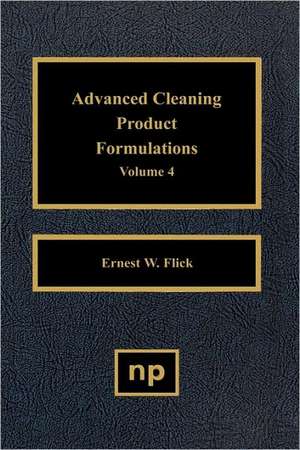 Advanced Cleaning Product Formulations, Vol. 4 de Ernest W. Flick