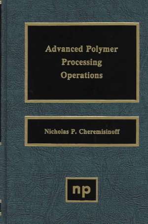 Advanced Polymer Processing Operations de Nicholas P. Cheremisinoff