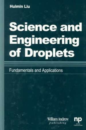 Science and Engineering of Droplets:: Fundamentals and Applications de Huimin Liu