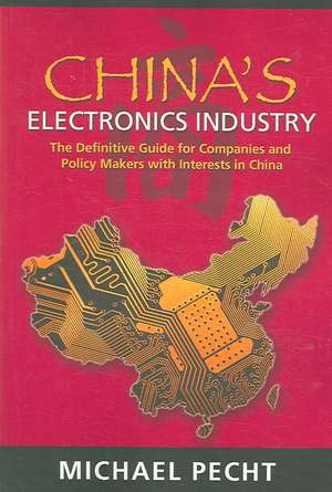 China's Electronics Industry: The Definitive Guide for Companies and Policy Makers with Interest in China de Michael G. Pecht