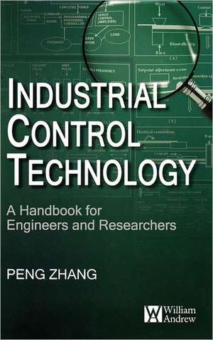 Industrial Control Technology: A Handbook for Engineers and Researchers de Peng Zhang