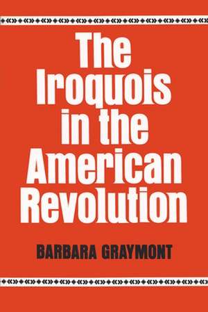 The Iroquois in the American Revolution de Barbara Graymont