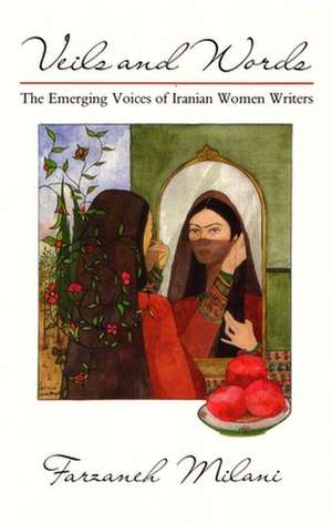 Veils and Words: The Emerging Voices of Iranian Women Writers de Farzaneh Milani