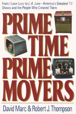 Prime Time, Prime Movers: From I Love Lucy to L.A. Law--America's Greatest TV Shows and the People Who Created Them de David Marc