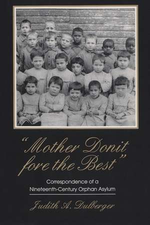 Mother Donit Fore the Best: Correspondence of a Nineteenth-Century Orphan Asylum de Judith Dulberger