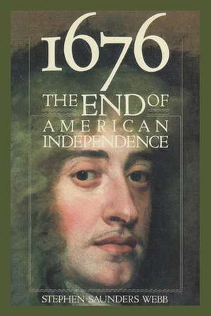 1676, the End of American Independence: The End of American Independence de Stephen Saunders Webb