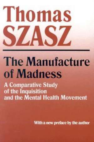 The Manufacture of Madness: A Comparative Study of the Inquisition and the Mental Health Movement de Thomas Szasz