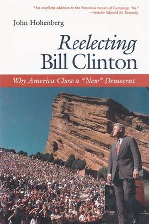 Reelecting Bill Clinton Why America Chose a "New" Democrat de John Hohenberg