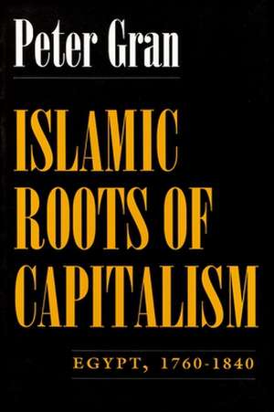 Islamic Roots of Capitalism: Egypt, 1760-1840 de Peter Gran