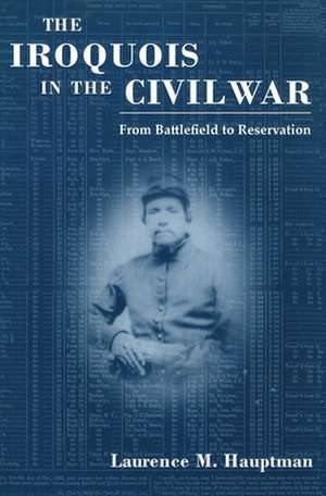 Iroquois in the Civil War: From Battlefield to Reservation de Laurence M. Hauptman