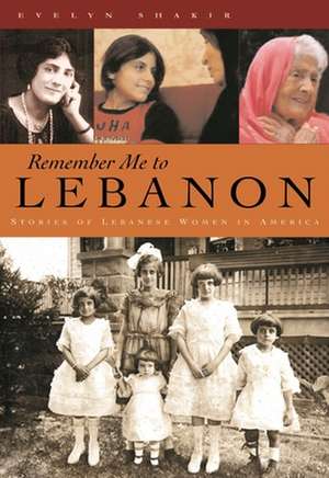 Remember Me to Lebanon: Stories of Lebanese Women in America de Evelyn Shakir