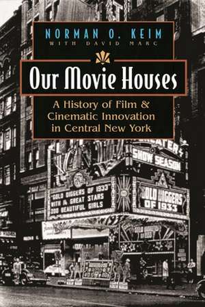 Our Movie Houses: A History of Film & Cinematic Innovation in Central New York de Norman O. Keim