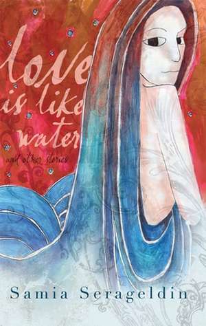 Love Is Like Water and Other Stories de Samia Serageldin